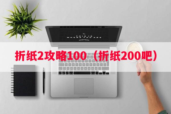 折纸2攻略100（折纸200吧）