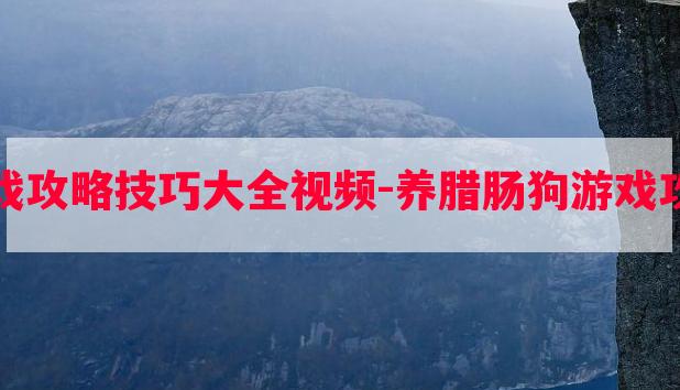 养腊肠狗游戏攻略技巧大全视频-养腊肠狗游戏攻略技巧大全