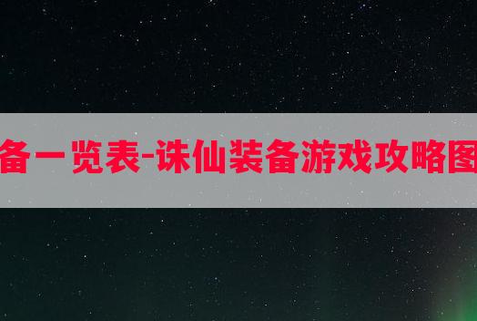 诛仙装备一览表-诛仙装备游戏攻略图文大全